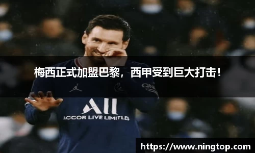 梅西正式加盟巴黎，西甲受到巨大打击！