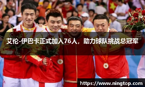 艾伦-伊巴卡正式加入76人，助力球队挑战总冠军