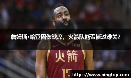 詹姆斯·哈登因伤缺席，火箭队能否挺过难关？