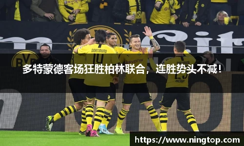 多特蒙德客场狂胜柏林联合，连胜势头不减！