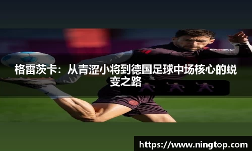 格雷茨卡：从青涩小将到德国足球中场核心的蜕变之路