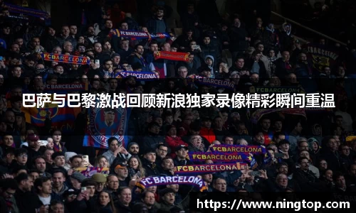 巴萨与巴黎激战回顾新浪独家录像精彩瞬间重温
