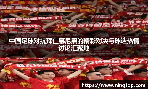 中国足球对抗拜仁慕尼黑的精彩对决与球迷热情讨论汇聚地